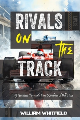 Rivals on the Track: 15 Greatest Formula One Rivalries of All Time Paperback Independently Published