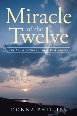 Miracle Of The Twelve The Apostles Share Their Testimonies Paperback Christian Faith