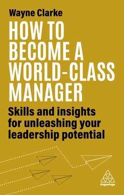 How to Become a World-Class Manager: Skills and Insights for Unleashing Your Leadership Potential Paperback Kogan Page