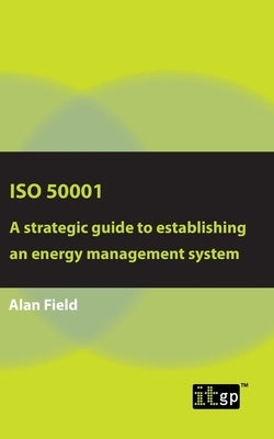 ISO 50001: A strategic guide to establishing an energy management system Paperback Itgp