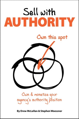 Sell with Authority: Own and Monetize Your Agency's Authority Position Paperback Bookpress Publishing
