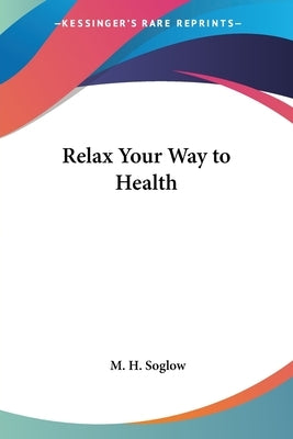 Relax Your Way to Health by Soglow, M. H.
