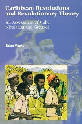 Caribbean Revolutions and Revolutionary Theory: An Assessment of Cuba, Nicaragua, and Grenada Paperback University of the West Indies Press