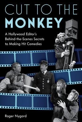 Cut to the Monkey: A Hollywood Editor's Behind-the-Scenes Secrets to Making Hit Comedies Paperback Applause Books