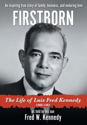 Firstborn: The Life of Luis Fred Kennedy 1908-1982 Paperback FriesenPress