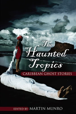 The Haunted Tropics: Caribbean Ghost Stories Paperback University of the West Indies Press