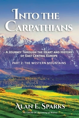Into the Carpathians: A Journey Through the Heart and History of East Central Europe (Part 2: The Western Mountains) Paperback Rainy Day Publishing Inc