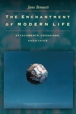 The Enchantment of Modern Life: Attachments, Crossings, and Ethics Paperback Princeton University Press