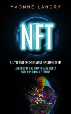 Nft: All You Need to Know About Investing in Nft (Application and How to Make Money With Non-fungible Tokens) Paperback Regina Loviusher