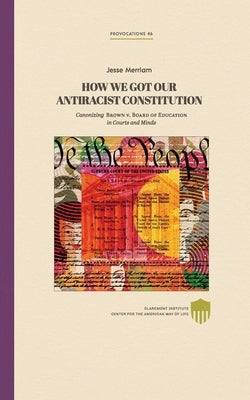 How We Got Our Antiracist Constitution: Canonizing Brown v. Board of Education in Courts and Minds Paperback Independently Published