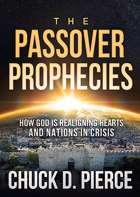 The Passover Prophecies: How God Is Realigning Hearts and Nations in Crisis Paperback Charisma House