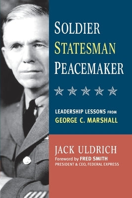 Soldier, Statesman, Peacemaker: Leadership Lessons from George C. Marshall Paperback Amacom