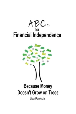 ABCs for Financial Independence: Because Money Doesn't Grow on Trees Paperback Lisa Maria LLC