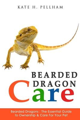 Bearded Dragons: The Essential Guide to Ownership & Care for Your Pet Paperback Createspace Independent Publishing Platform