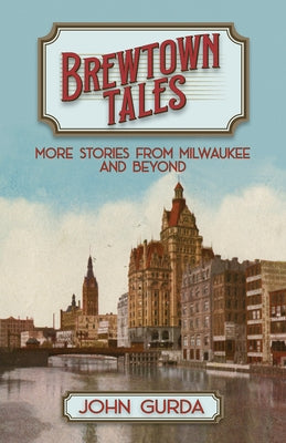 Brewtown Tales: More Stories from Milwaukee and Beyond Paperback Wisconsin Historical Society Press