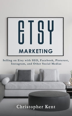 Etsy Marketing: Selling on Etsy with SEO, Facebook, Pinterest, Instagram, and Other Social Medias Paperback Novelty Publishing LLC