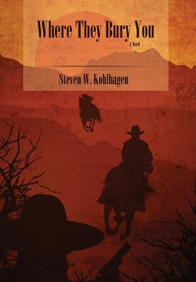 Where They Bury You (Hardcover) by Kohlhagen, Steven W.