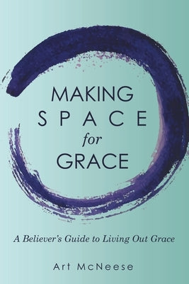 Making Space for Grace: A Believer's Guide to Living out Grace Paperback WestBow Press