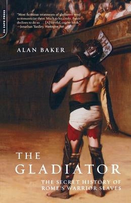 The Gladiator: The Secret History of Rome's Warrior Slaves Paperback Da Capo Press