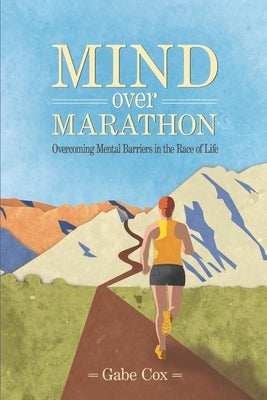 Mind Over Marathon: Overcoming Mental Barriers in the Race of Life Paperback Cox Creatives, LLC