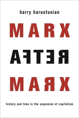 Marx After Marx: History and Time in the Expansion of Capitalism Paperback Columbia University Press