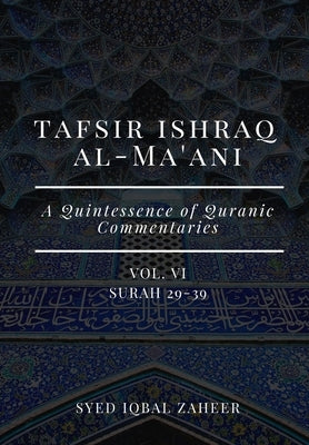 Tafsir Ishraq Al-Ma'ani - Vol VI: Surah 29-39: A Quintessence of Quranic Commentaries Paperback Independently Published