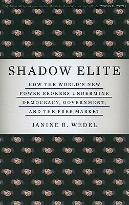 Shadow Elite: How the World's New Power Brokers Undermine Democracy, Government, and the Free Market Paperback Basic Books