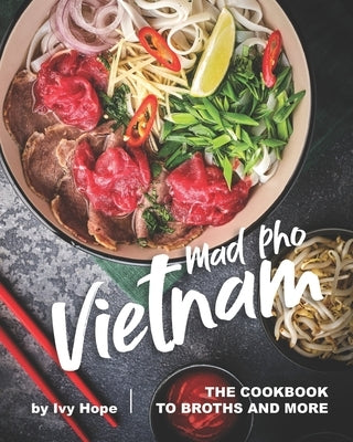 Mad Pho Vietnam: The Cookbook to Broths and More Paperback Independently Published