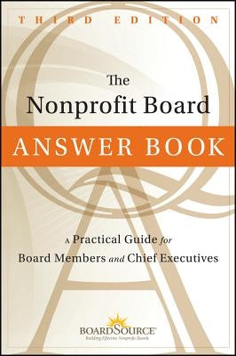 The Nonprofit Board Answer Book: A Practical Guide for Board Members and Chief Executives by Boardsource