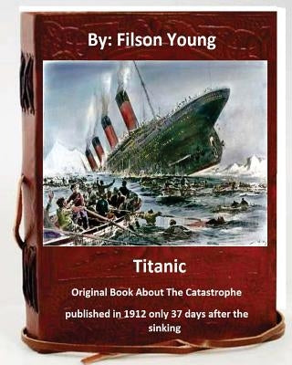 Titanic.Original Book About The Catastrophe published in 1912 only 37 days after the sinking. Paperback Createspace Independent Publishing Platform