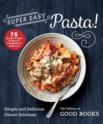 Super Easy Pasta!: Simple and Delicious Dinner Solutions Paperback Good Books