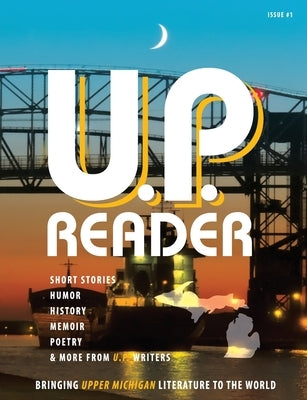 U.P. Reader -- Issue #1: Bringing Upper Michigan Literature to the World Paperback Modern History Press