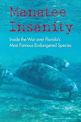 Manatee Insanity: Inside the War over Florida's Most Famous Endangered Species Paperback University Press of Florida