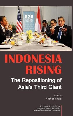 Indonesia Rising: The Repositioning of Asia's Third Giant by Reid, Anthony J. S.