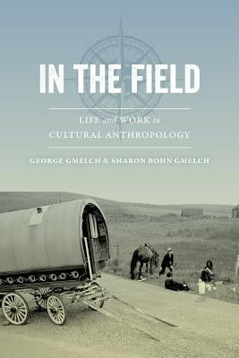 In the Field: Life and Work in Cultural Anthropology Paperback University of California Press