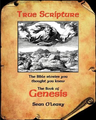 True Scripture: The Book of Genesis: The Bible Stories You Thought You Knew Paperback James Moore Publishing