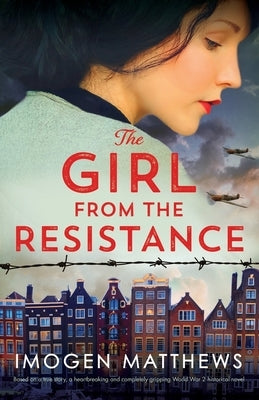 The Girl from the Resistance: Based on a true story, a heartbreaking and completely gripping World War 2 historical novel Paperback Bookouture