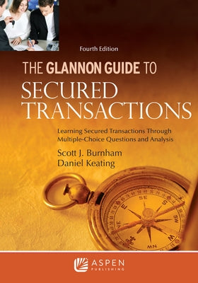 Glannon Guide to Secured Transactions: Learning Secured Transactions Through Multiple-Choice Questions and Analysis by Burnham, Scott J.