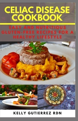 Celiac Disease Cookbook: Easy and Nutritious Gluten-Free Recipes for a Healthy Lifestyle Paperback Independently Published