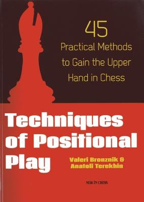 Techniques of Positional Play: 45 Practical Methods to Gain the Upper Hand in Chess Paperback New in Chess