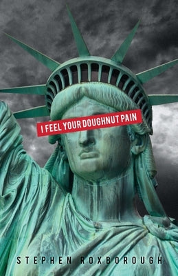 I Feel Your Doughnut Pain: over-the-counter poems to inspire the next counter-culture revolution Paperback Stephen Roxborough