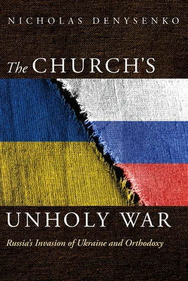 The Church's Unholy War: Russia's Invasion of Ukraine and Orthodoxy Paperback Cascade Books