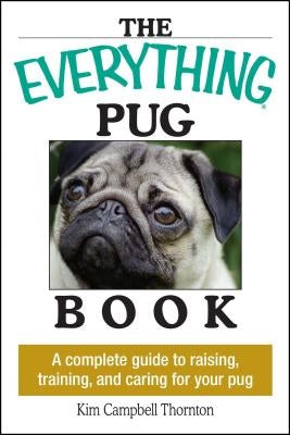 The Everything Pug Book: A Complete Guide to Raising, Training, and Caring for Your Pug Paperback Everything