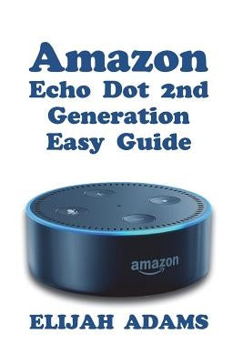 Amazon Echo Dot 2nd Generation Easy Guide Paperback Createspace Independent Publishing Platform