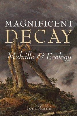 Magnificent Decay: Melville and Ecology Paperback University of Virginia Press