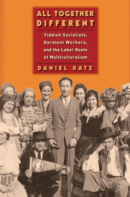 All Together Different: Yiddish Socialists, Garment Workers, and the Labor Roots of Multiculturalism Paperback New York University Press