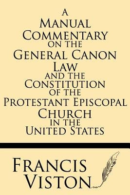 A Manual Commentary on the General Canon Law and the Constitution of the Protestant Episcopal Church in the United States Paperback Windham Press