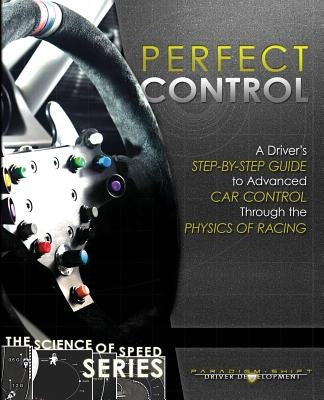 Perfect Control: A Driver's Step-by-Step Guide to Advanced Car Control Through the Physics of Racing Paperback Paradigm Shift Motorsport Books