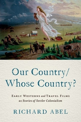 Our Country/Whose Country?: Early Westerns and Travel Films as Stories of Settler Colonialism Paperback Oxford University Press, USA