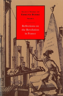 Select Works of Edmund Burke: Reflections on the Revolution in France Paperback Liberty Fund